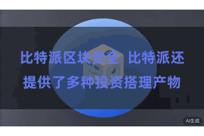 比特派区块安全 比特派还提供了多种投资搭理产物