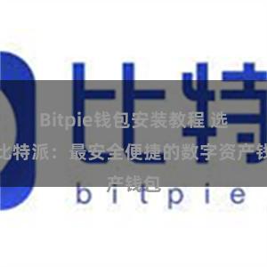 Bitpie钱包安装教程 选择比特派：最安全便捷的数字资产钱包