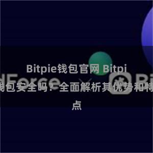 Bitpie钱包官网 Bitpie钱包安全吗？全面解析其优势和特点