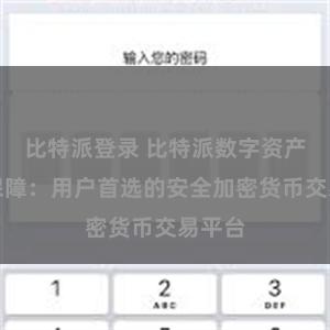 比特派登录 比特派数字资产安全保障：用户首选的安全加密货币交易平台