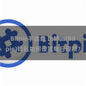 Bitpie手续费 比特派(Bitpie)钱包如何设置每日限额？