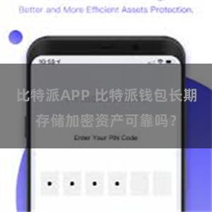 比特派APP 比特派钱包长期存储加密资产可靠吗？