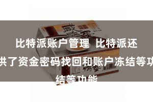 比特派账户管理  比特派还提供了资金密码找回和账户冻结等功能
