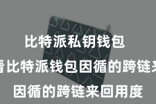 比特派私钥钱包  咱们来看比特派钱包因循的跨链来回用度