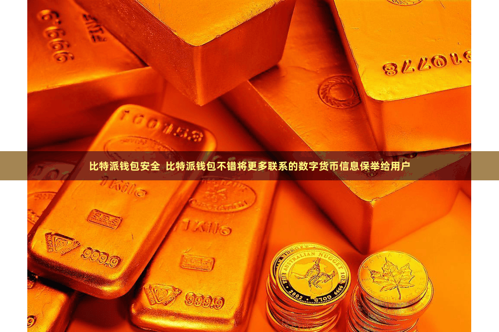 比特派钱包安全  比特派钱包不错将更多联系的数字货币信息保举给用户