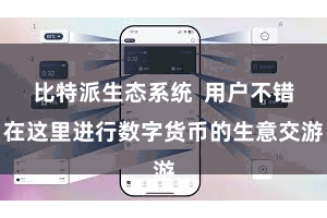 比特派生态系统  用户不错在这里进行数字货币的生意交游