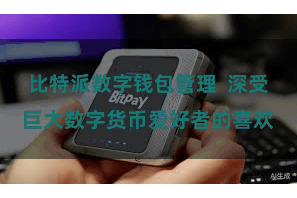 比特派数字钱包管理  深受巨大数字货币爱好者的喜欢