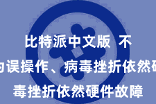 比特派中文版  不管是因为误操作、病毒挫折依然硬件故障