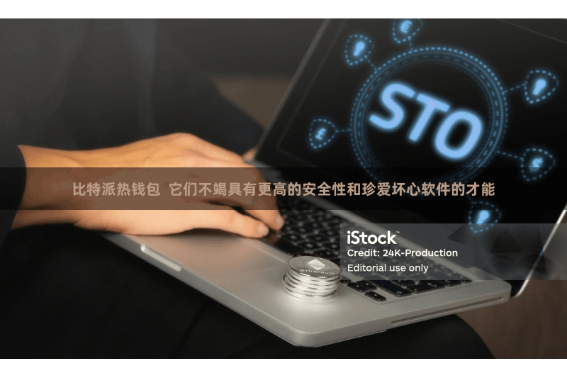 比特派热钱包  它们不竭具有更高的安全性和珍爱坏心软件的才能