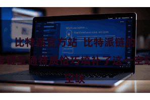 比特派官方站  比特派链的多链互通特质恰巧填补了这一空缺