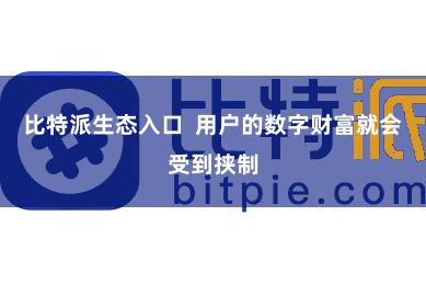 比特派生态入口  用户的数字财富就会受到挟制